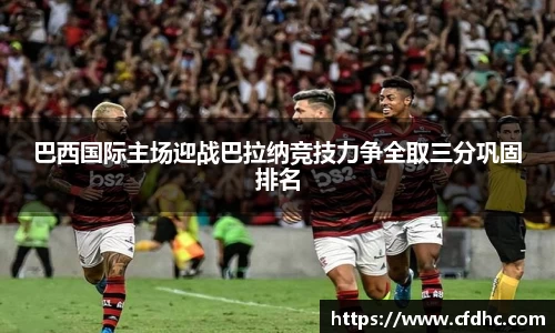 巴西国际主场迎战巴拉纳竞技力争全取三分巩固排名